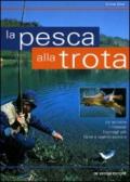 La pesca alla trota. Le tecniche, i materiali, i consigli utili, dove e quando pescare