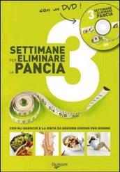 Tre settimane per eliminare la pancia. Con gli esercizi e la dieta da seguire giorno per giorno. Con DVD