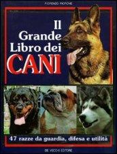 Il grande libro dei cani. 47 razze da guardia, difesa, utilità