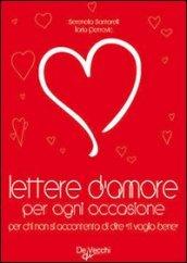 Lettere d'amore per ogni occasione. Per chi non si accontenta di dire «ti voglio bene»