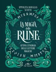 La magia delle rune. Attiva l'energia delle lettere magiche