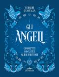 Gli angeli. Connettiti con le tue guide spirituali