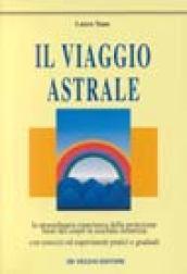 Il viaggio astrale. Con esercizi ed esperimenti pratici e graduali