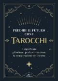 Predire il futuro con i Tarocchi. Il significato, gli schemi per la divinazione, la consacrazione delle carte. Con 22 Carte