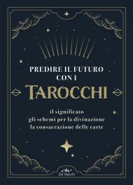 Predire il futuro con i Tarocchi. Il significato, gli schemi per la divinazione, la consacrazione delle carte. Con 22 Carte