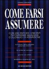 Come farsi assumere. Con 200 risposte vincenti per superare qualsiasi colloquio di assunzione