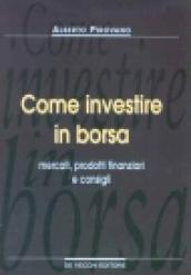 Come investire in borsa. Mercati, prodotti finanziari e consigli