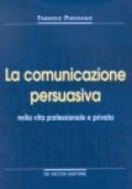 La comunicazione persuasiva. Nella vita professionale e privata