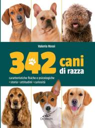 342 cani di razza. Caratteristiche fisiche e psicologiche, storia, attitudini, curiosità