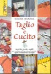 Taglio e cucito. Nuove idee, tecniche e modelli per realizzare abiti per grandi e piccini, oggetti d'arredamento e da regalo