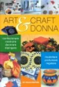 Art & craft donna. Confezionare, costruire, decorare, dipingere, modellare, profumare, regalare