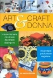 Art & craft donna. Confezionare, costruire, decorare, dipingere, modellare, profumare, regalare