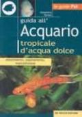 Guida all'acquario tropicale d'acqua dolce. Allestimento, popolamento, manutenzione