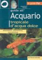 Guida all'acquario tropicale d'acqua dolce. Allestimento, popolamento, manutenzione