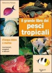 Il grande libro dei pesci tropicali. D'acqua dolce e marina