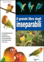 Il grande libro degli inseparabili. La classificazione, le specie, l'allevamento, la riproduzione, l'alimentazione e le cure