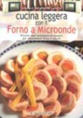 Cucina leggera con il forno a microonde. Ricette dall'antipasto al dessert per mantenere linea e salute