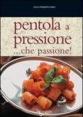 Pentola a pressione... Che passione! Tante ricette veloci, facili e di grande effetto