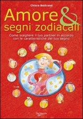 Amore & segni zodiacali. Come scegliere il tuo partner in accordo con le caratteristiche del tuo segno