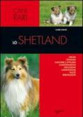 Lo shetland. Origini, standard, carattere e attitudini, comportamento, educazione, alimentazione, salute, riproduzione