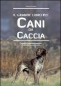 Il grande libro dei cani da caccia. La specie, le cure, la prima educazione, l'addestramento