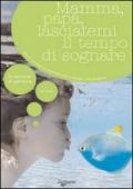 Mamma, papà, lasciatemi il tempo di sognare. Gioco, fantasia e creatività nello sviluppo del bambino