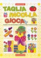 Taglia, incolla, gioca. Quaderno attivo per sviluppare la creatività e l'abilità manuale dei bimbi