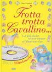 Trotta trotta cavallino... Le più dolci ninne nanne e filastrocche. Con CD Audio