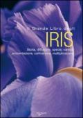 Il grande libro degli iris. Storia, diffusione, specie, varietà, ambientazione, coltivazione, moltiplicazione. Ediz. illustrata