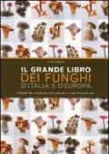 Il grande libro dei funghi d'Italia e d'Europa. Commestibili e velenosi, dove cercarli e come riconoscerli