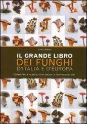 Il grande libro dei funghi d'Italia e d'Europa. Commestibili e velenosi, dove cercarli e come riconoscerli
