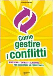 Come gestire i conflitti. Risolvere i contrasti al lavoro per migliorare la produttività