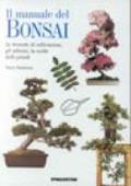 Il manuale del bonsai. Le tecniche di coltivazione, gli attrezzi, la scelta delle piante