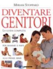 Diventare genitori. La guida completa per mamme e papà alle prime armi