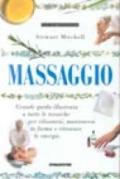 Massaggio. Grande guida illustrata a tutte le tecniche per rilassarsi, mantenersi in forma e ritrovare le energie