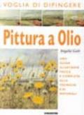 Pittura a olio. Una guida illustrata facile e completa alle tecniche e ai materiali