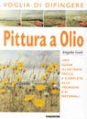 Pittura a olio. Una guida illustrata facile e completa alle tecniche e ai materiali