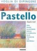 Pastello. Una guida illustrata facile e completa alle tecniche e ai materiali