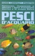 Pesci d'acquario. Conoscere, riconoscere e allevare i pesci d'acquario marino e di acqua dolce