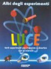 Luce. Tanti esperimenti per imparare e divertirsi con la scienza