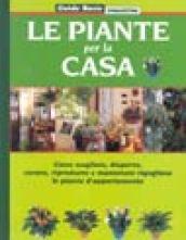 Le piante per la casa. Come scegliere, disporre, curare, riprodurre e mantenere rigogliose le piante d'appartamento