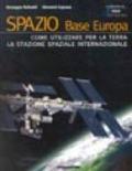 Spazio. Base Europa. Come utilizzare per la terra la stazione spaziale internazionale