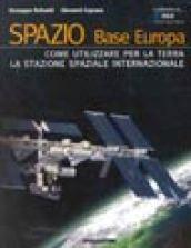 Spazio. Base Europa. Come utilizzare per la terra la stazione spaziale internazionale