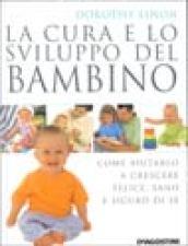 La cura e lo sviluppo del bambino. Come aiutarlo a crescere felice, sano e sicuro di sé