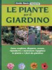 Le piante per il giardino. Come scegliere, disporre, curare, riprodurre e mantenere rigogliose le piante e i fiori da giardino