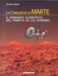 La conquista di Marte. Il romanzo scientifico del pianeta su cui vivremo