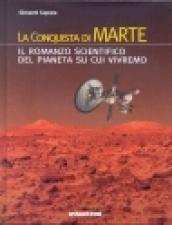 La conquista di Marte. Il romanzo scientifico del pianeta su cui vivremo