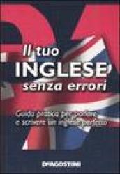 Il tuo inglese senza errori. Guida pratica per parlare e scrivere un inglese perfetto