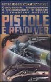 Pistole e revolver. Conoscere, riconoscere e collezionare le pistole e i revolver antichi