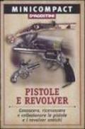 Pistole e revolver. Conoscere, riconoscere e collezionare le pistole e i revolver antichi